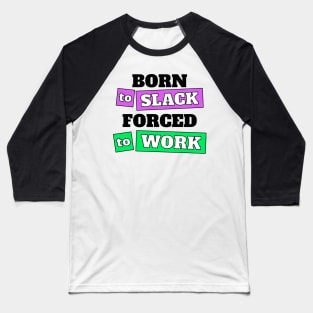 Born to Slack Forced to Work Office Baseball T-Shirt